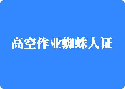 日本女人操逼视频网站高空作业蜘蛛人证